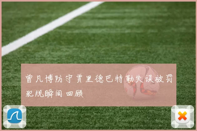 曾凡博防守贾里德巴特勒失误被罚犯规瞬间回顾